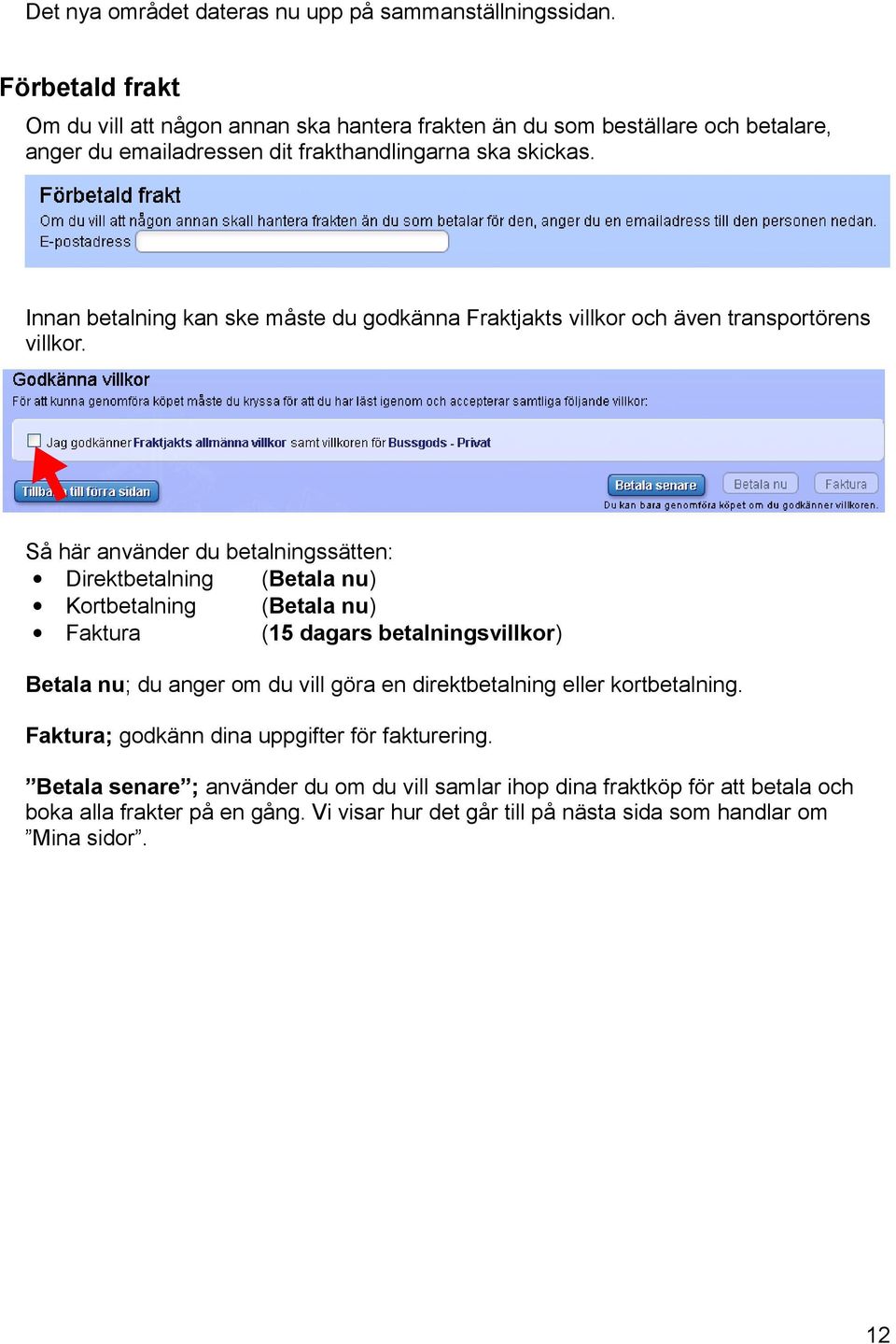 Innan betalning kan ske måste du godkänna Fraktjakts villkor och även transportörens villkor.