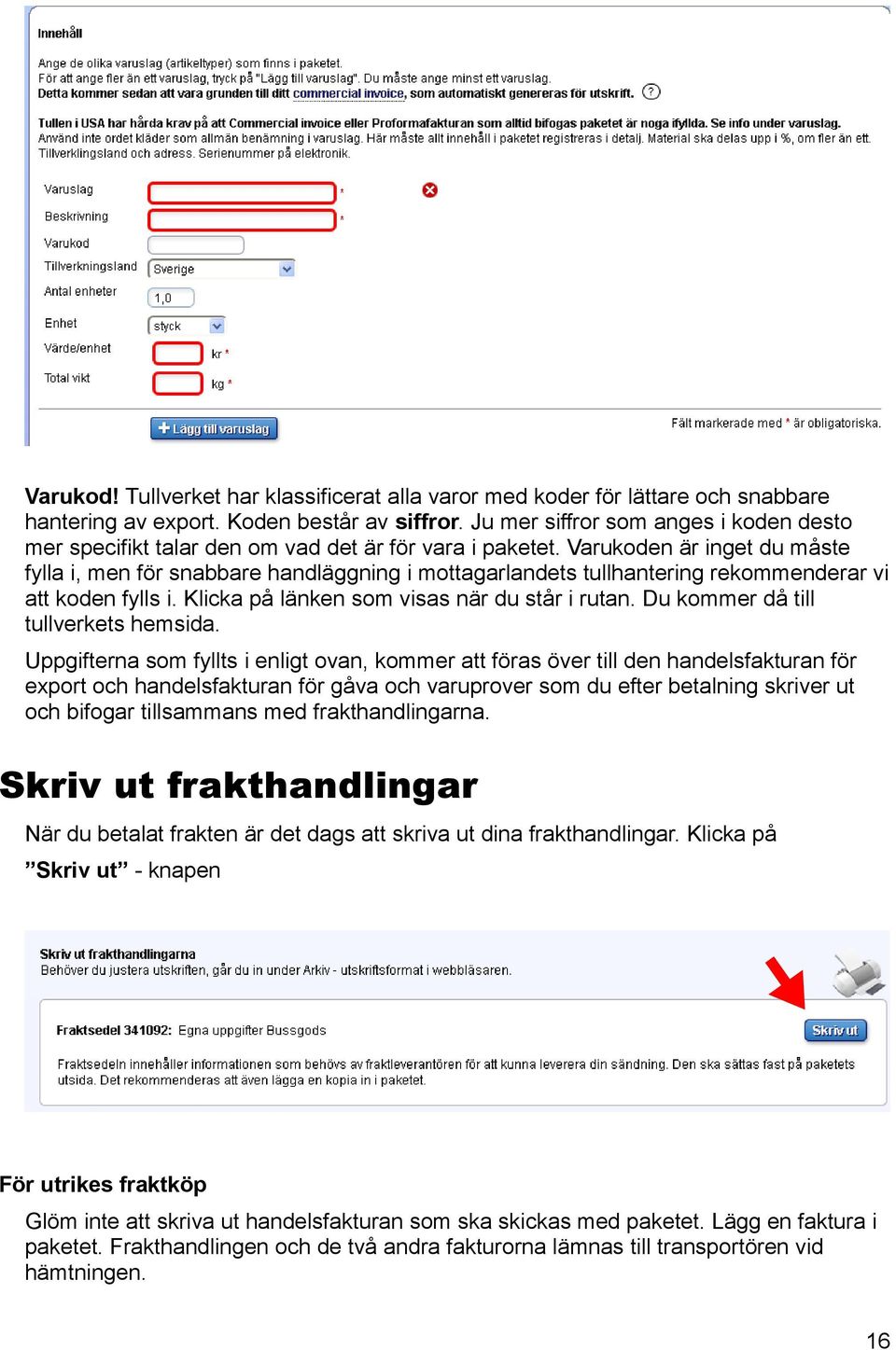 Varukoden är inget du måste fylla i, men för snabbare handläggning i mottagarlandets tullhantering rekommenderar vi att koden fylls i. Klicka på länken som visas när du står i rutan.