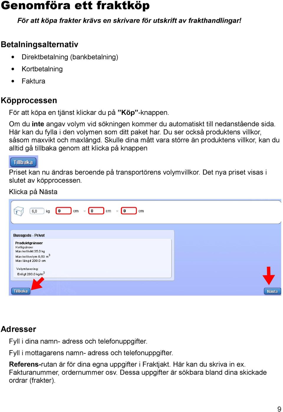 Om du inte angav volym vid sökningen kommer du automatiskt till nedanstående sida. Här kan du fylla i den volymen som ditt paket har. Du ser också produktens villkor, såsom maxvikt och maxlängd.