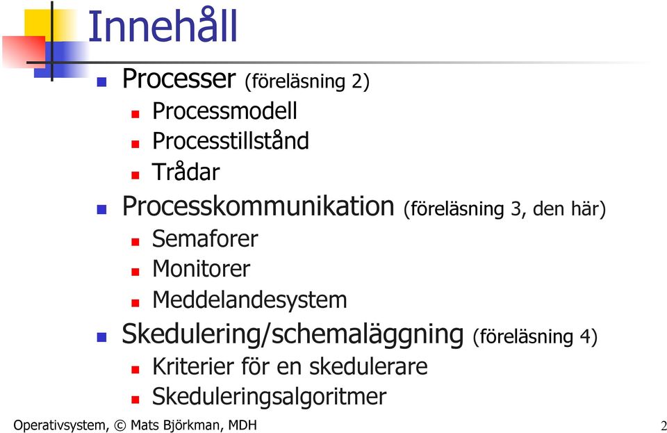 Monitorer Meddelandesystem Skedulering/schemaläggning (föreläsning 4)