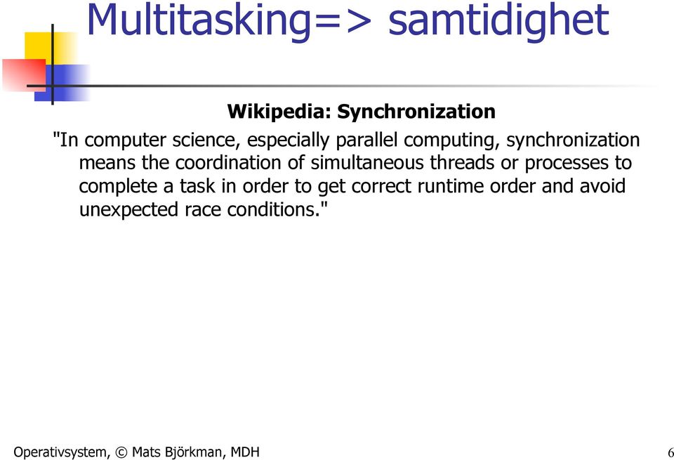 simultaneous threads or processes to complete a task in order to get correct