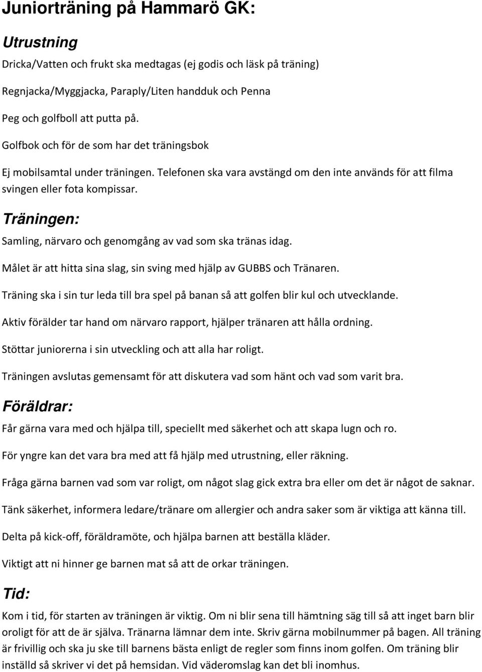 Träningen: Samling, närvaro och genomgång av vad som ska tränas idag. Målet är att hitta sina slag, sin sving med hjälp av GUBBS och Tränaren.