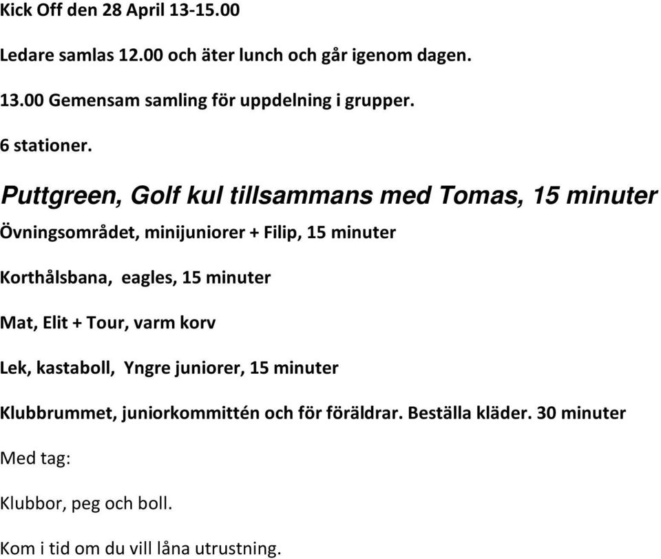 Puttgreen, Golf kul tillsammans med Tomas, 15 minuter Övningsområdet, minijuniorer + Filip, 15 minuter Korthålsbana, eagles,