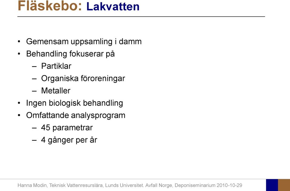 föroreningar Metaller Ingen biologisk behandling