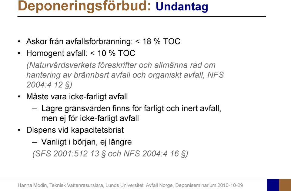 NFS 2004:4 12 ) Måste vara icke-farligt avfall Lägre gränsvärden finns för farligt och inert avfall, men