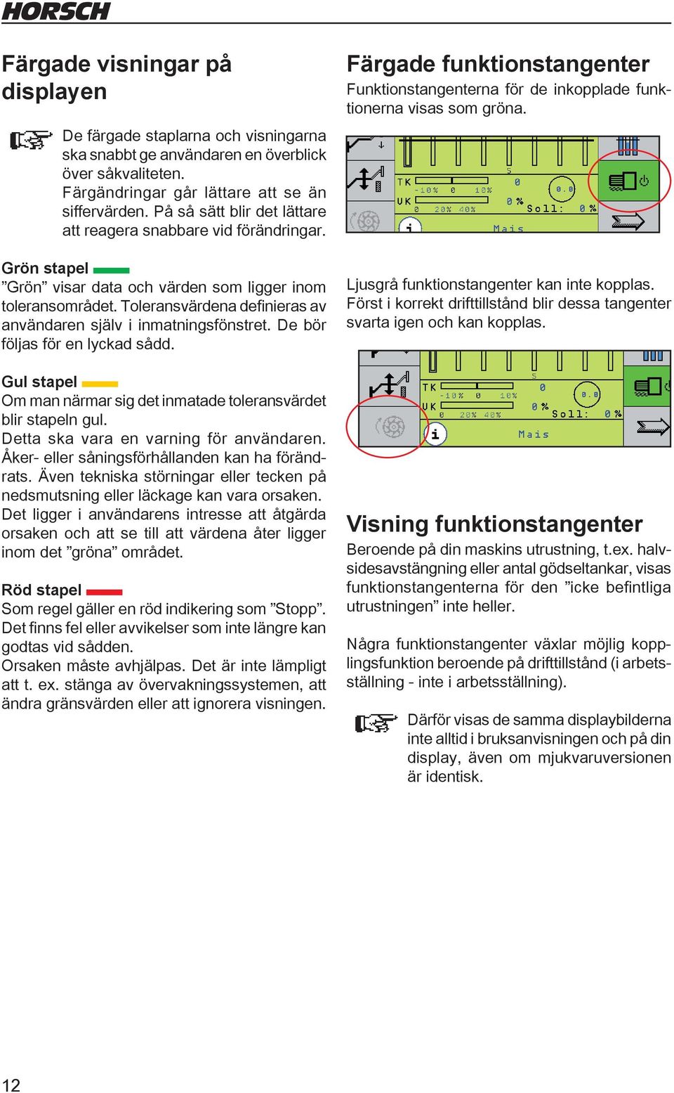 Toleransvärdena definieras av användaren själv i inmatningsfönstret. De bör följas för en lyckad sådd. Gul stapel Om man närmar sig det inmatade toleransvärdet blir stapeln gul.