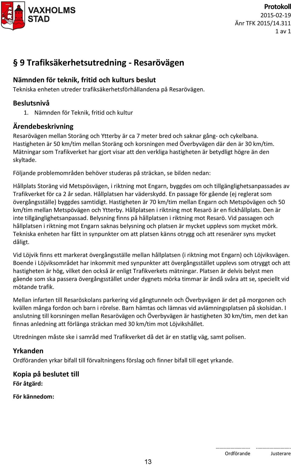 Hastigheten är 50 km/tim mellan Storäng och korsningen med Överbyvägen där den är 30 km/tim. Mätningar som Trafikverket har gjort visar att den verkliga hastigheten är betydligt högre än den skyltade.