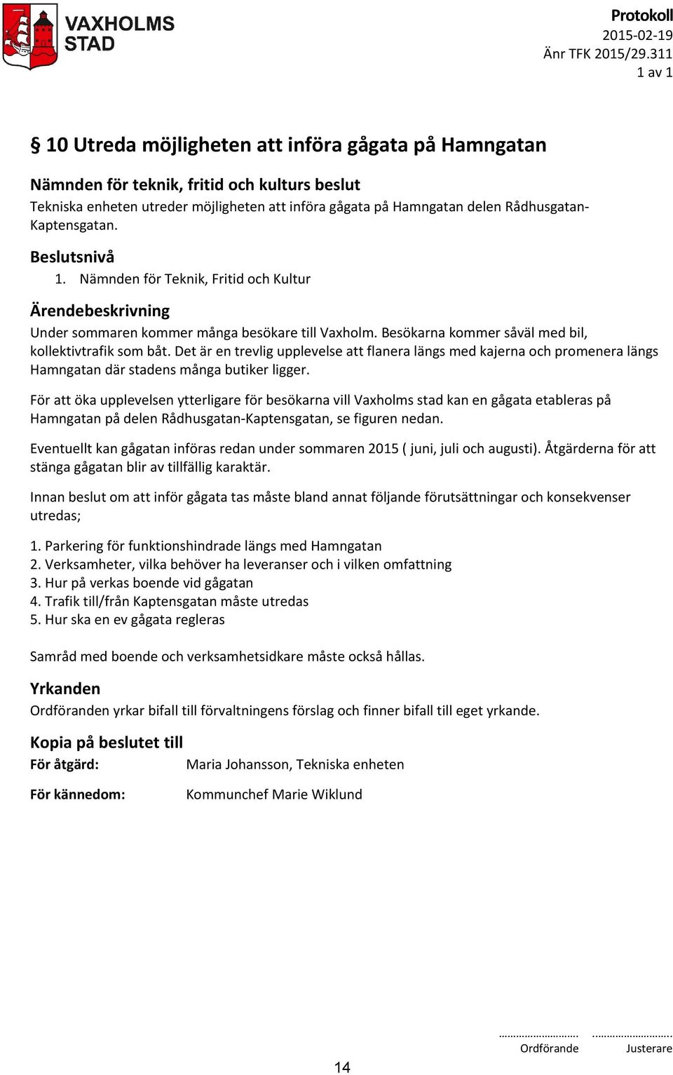 För att öka upplevelsen ytterligare för besökarna vill Vaxholms stad kan en gågata etableras på Hamngatan på delen Rådhusgatan-Kaptensgatan, se figuren nedan.