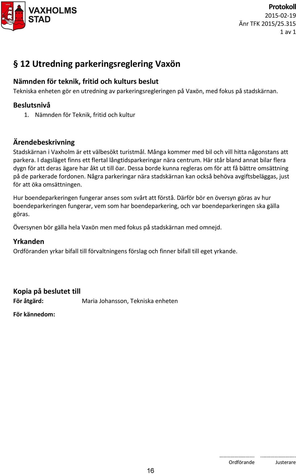 Här står bland annat bilar flera dygn för att deras ägare har åkt ut till öar. Dessa borde kunna regleras om för att få bättre omsättning på de parkerade fordonen.