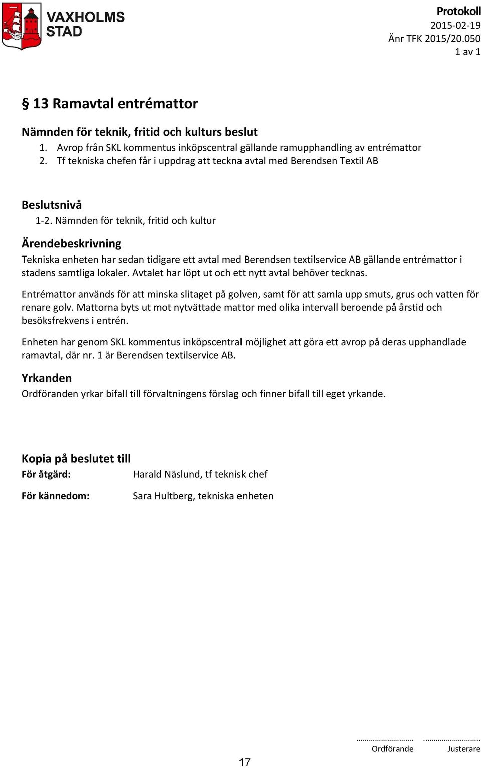 Nämnden för teknik, fritid och kultur Tekniska enheten har sedan tidigare ett avtal med Berendsen textilservice AB gällande entrémattor i stadens samtliga lokaler.