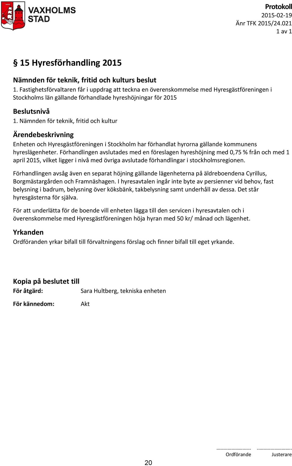 Nämnden för teknik, fritid och kultur Enheten och Hyresgästföreningen i Stockholm har förhandlat hyrorna gällande kommunens hyreslägenheter.