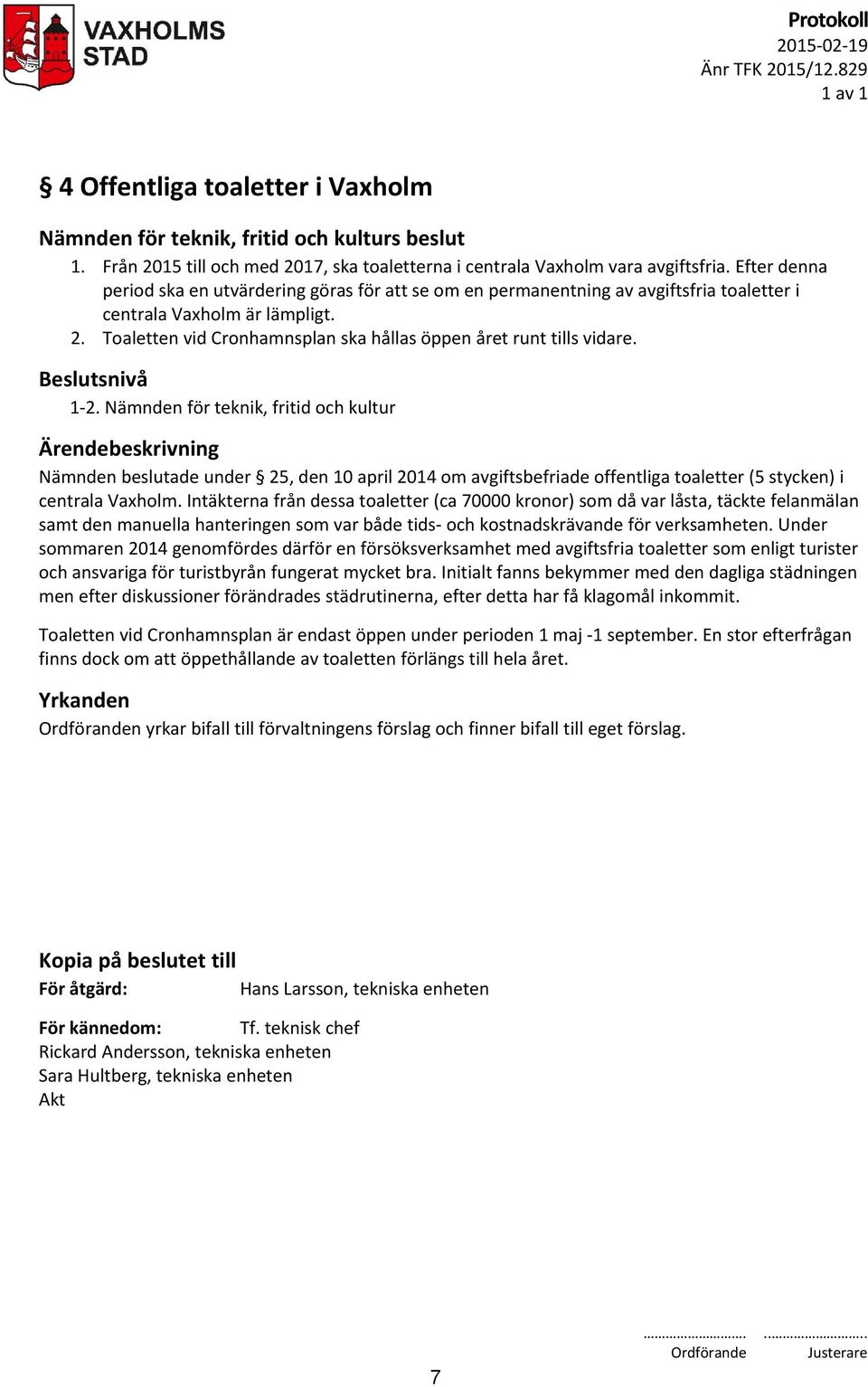Toaletten vid Cronhamnsplan ska hållas öppen året runt tills vidare. 1-2.