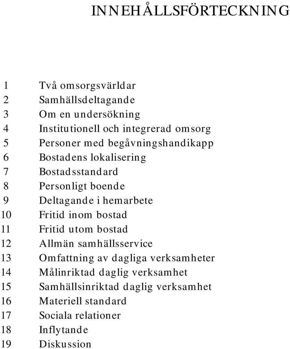 10 Fritid inom bostad 11 Fritid utom bostad 12 Allmän samhällsservice 13 Omfattning av dagliga verksamheter 14 Målinriktad