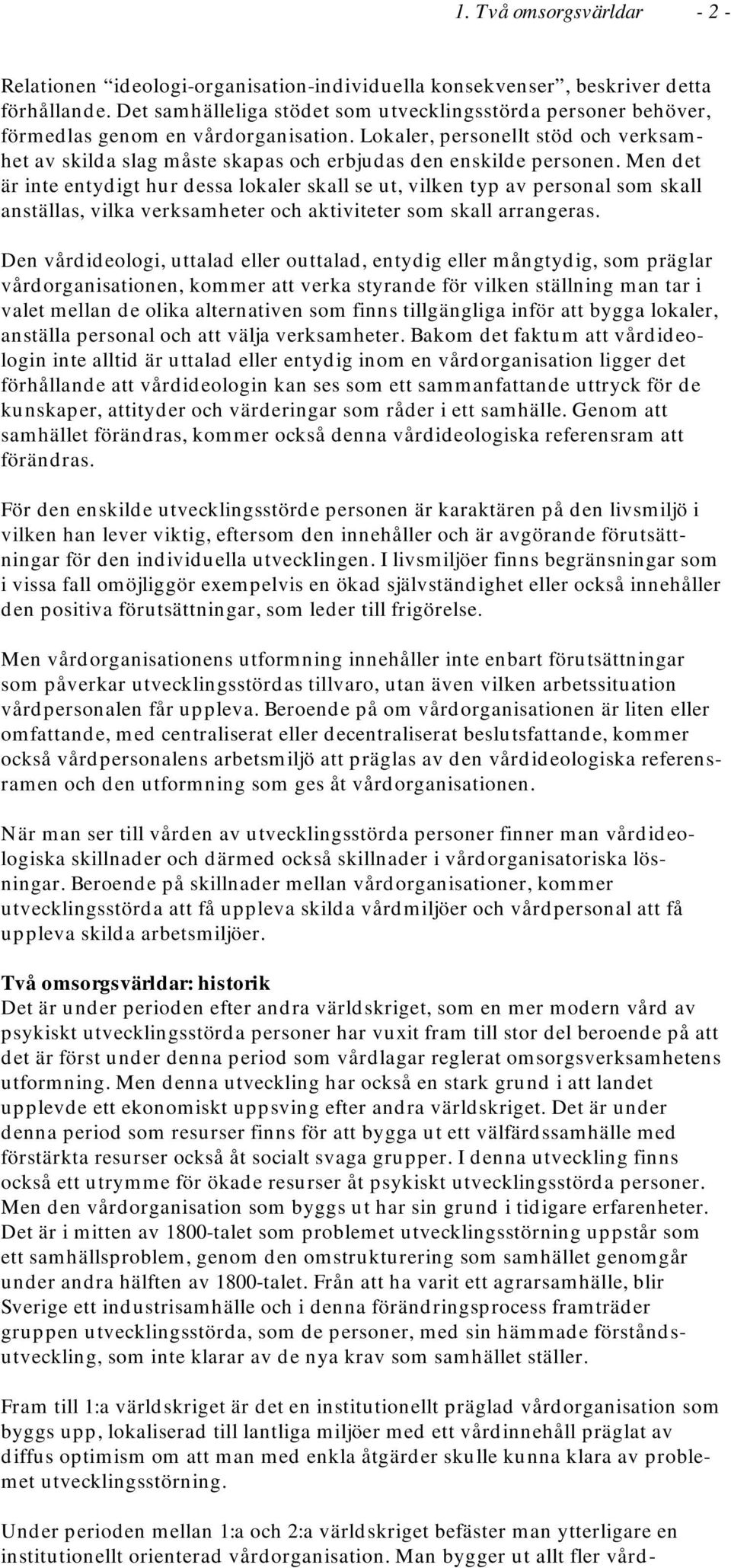 Lokaler, personellt stöd och verksamhet av skilda slag måste skapas och erbjudas den enskilde personen.