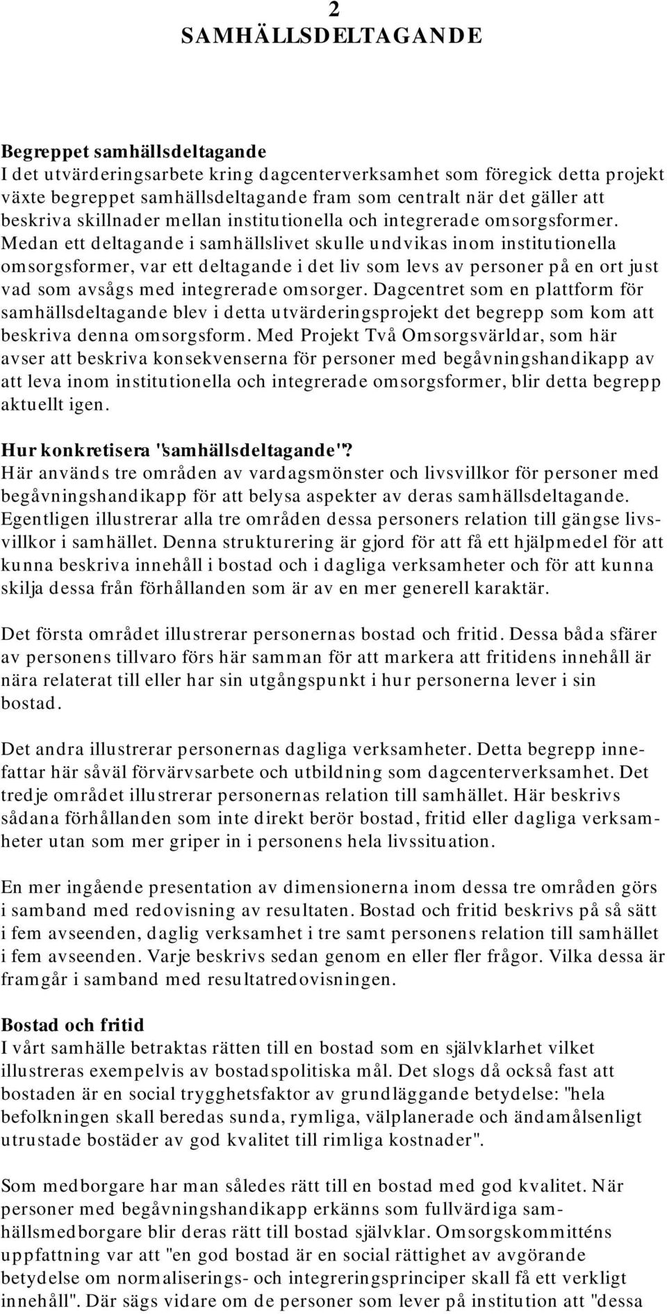 Medan ett deltagande i samhällslivet skulle undvikas inom institutionella omsorgsformer, var ett deltagande i det liv som levs av personer på en ort just vad som avsågs med integrerade omsorger.