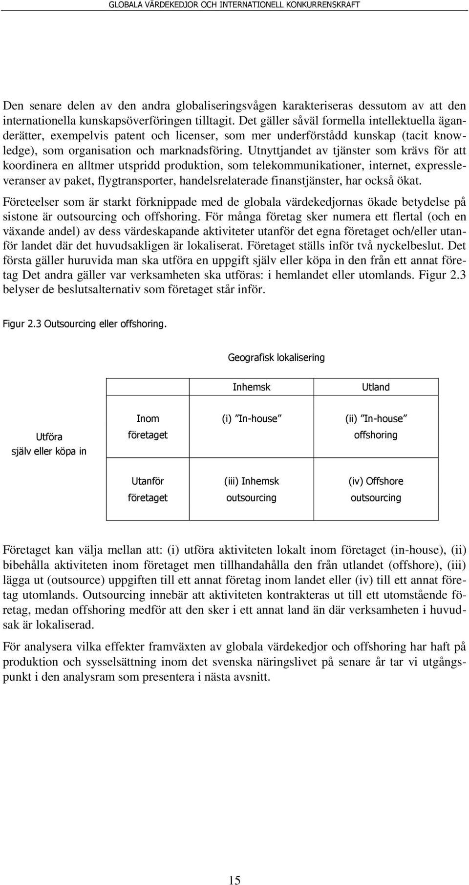 Utnyttjandet av tjänster som krävs för att koordinera en alltmer utspridd produktion, som telekommunikationer, internet, expressleveranser av paket, flygtransporter, handelsrelaterade finanstjänster,