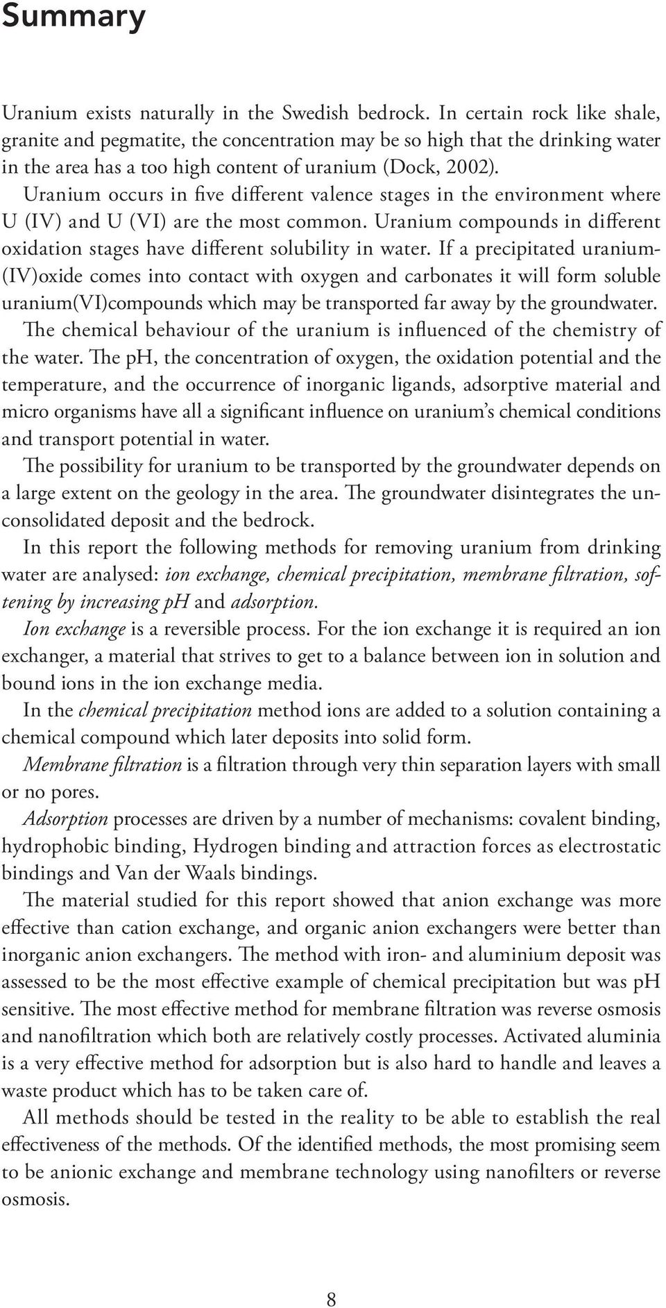 Uranium occurs in five different valence stages in the environment where U (IV) and U (VI) are the most common. Uranium compounds in different oxidation stages have different solubility in water.