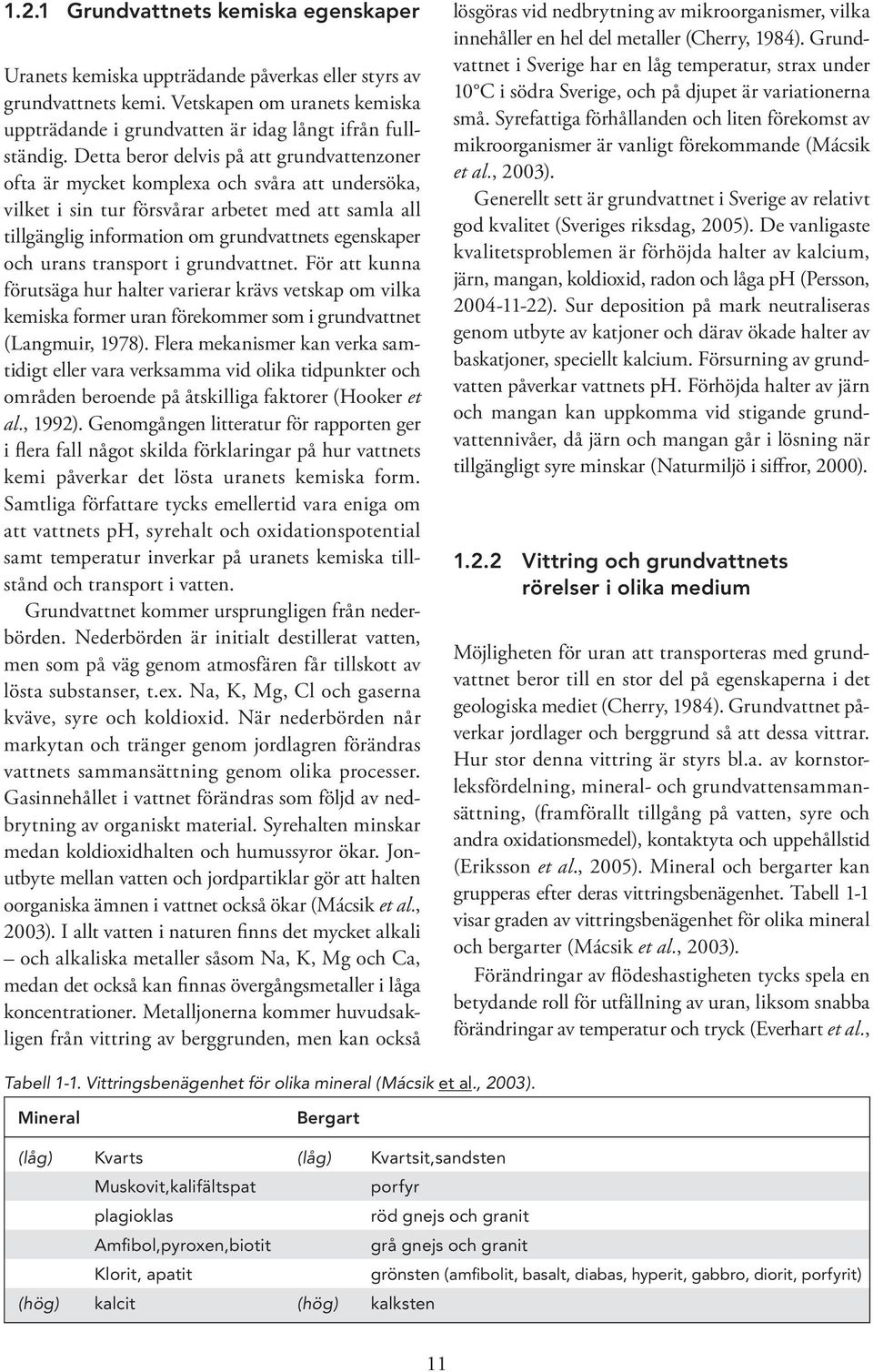och urans transport i grundvattnet. För att kunna förutsäga hur halter varierar krävs vetskap om vilka kemiska former uran förekommer som i grundvattnet (Langmuir, 1978).