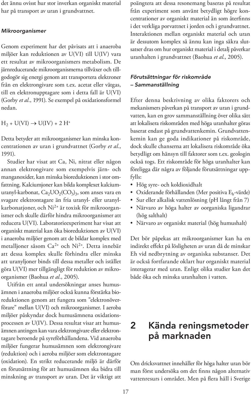 De järnreducerande mikroorganismerna tillväxer och tillgodogör sig energi genom att transportera elektroner från en elektrongivare som t.ex.