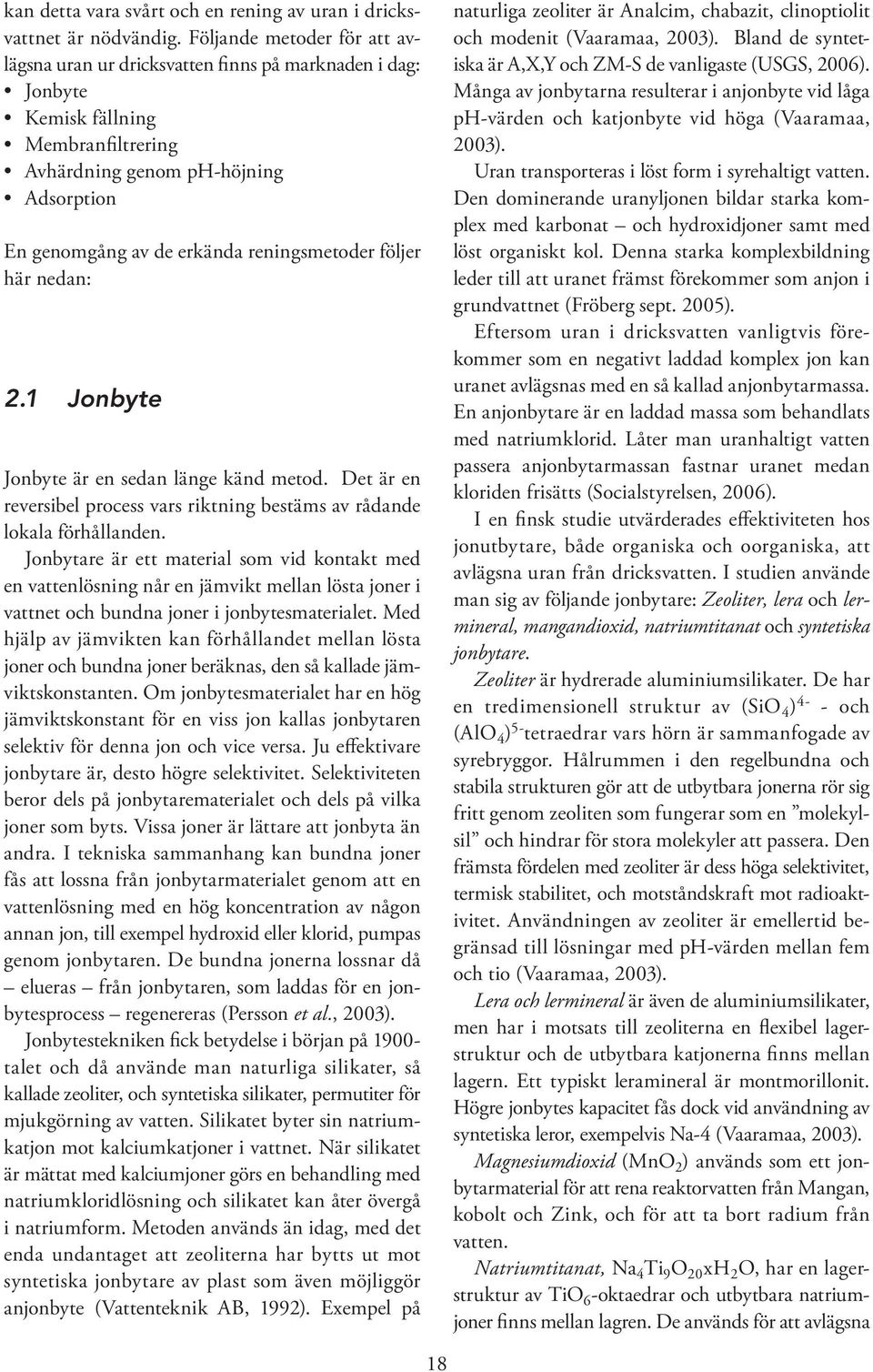 reningsmetoder följer här nedan: 2.1 Jonbyte Jonbyte är en sedan länge känd metod. Det är en reversibel process vars riktning bestäms av rådande lokala förhållanden.