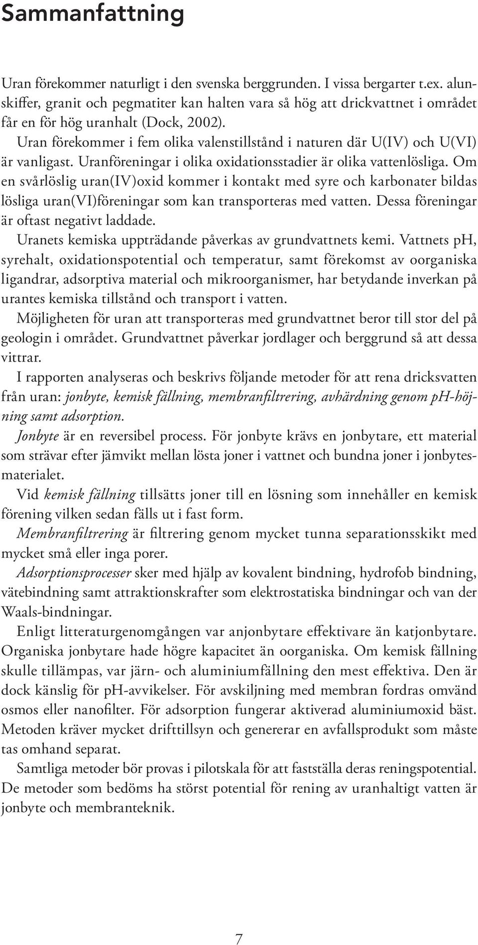 Uran förekommer i fem olika valenstillstånd i naturen där U(IV) och U(VI) är vanligast. Uranföreningar i olika oxidationsstadier är olika vattenlösliga.