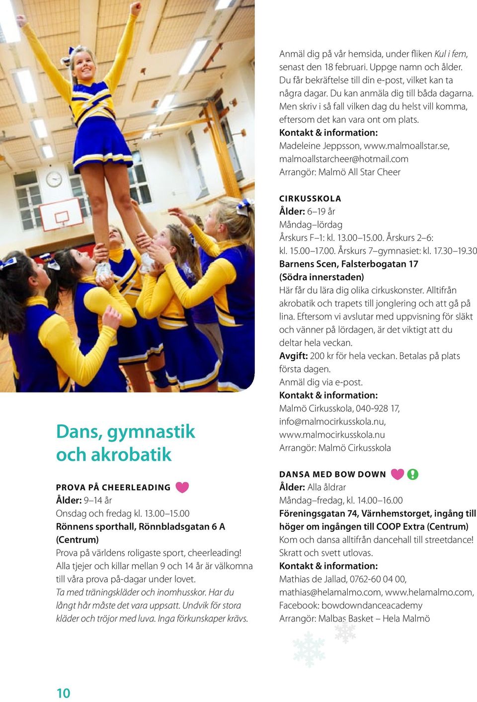 com Arrangör: Malmö All Star Cheer Dans, gymnastik och akrobatik Prova på Cheerleading Ålder: 9 14 år Onsdag och fredag kl. 13.00 15.