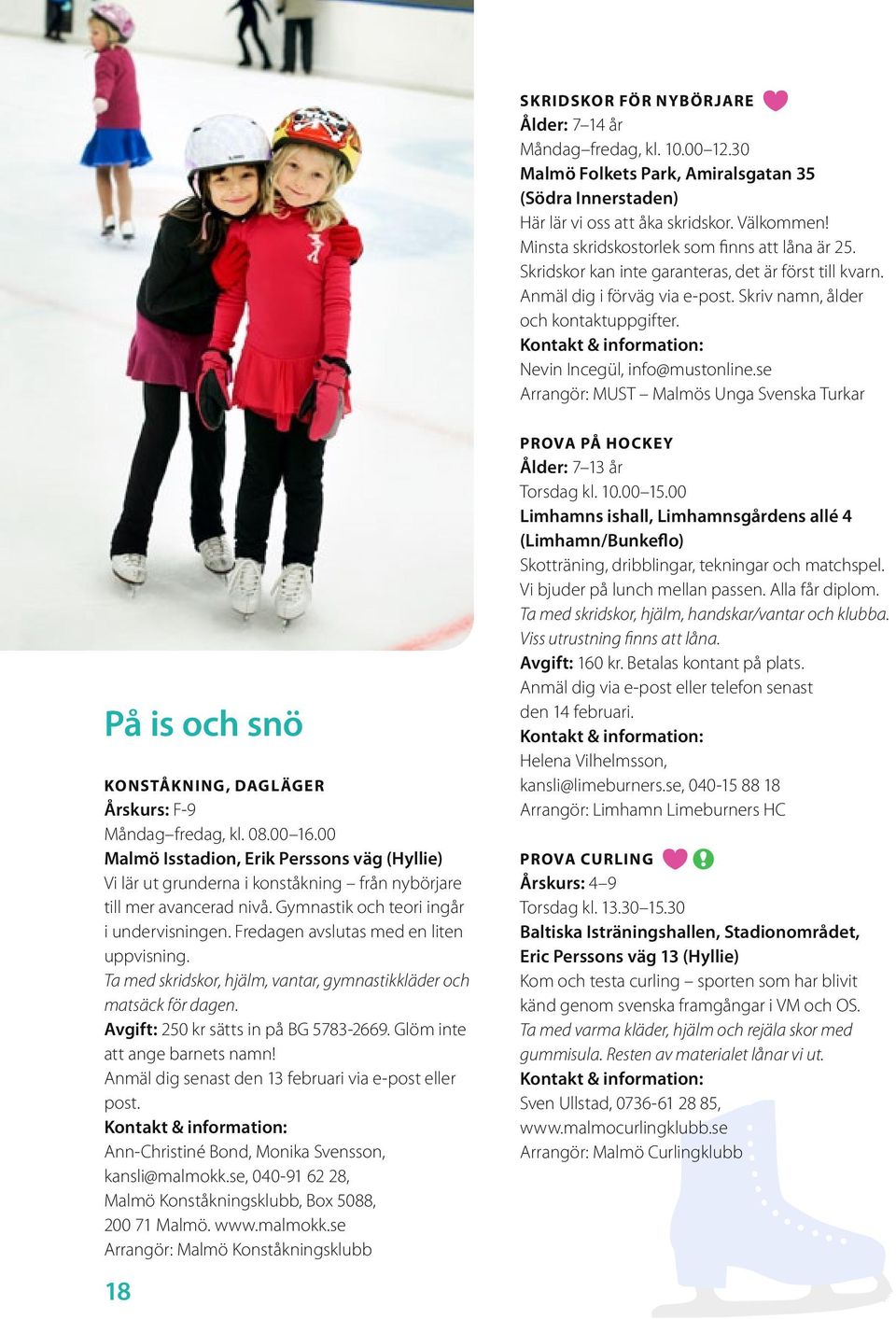 Nevin Incegül, info@mustonline.se Arrangör: MUST Malmös Unga Svenska Turkar På is och snö KONSTÅKNING, dagläger Årskurs: F-9 Måndag fredag, kl. 08.00 16.