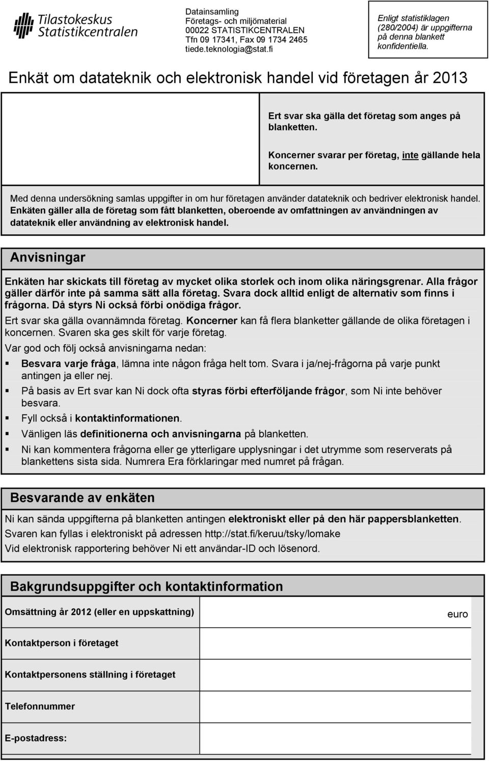 Enkät om datateknik och elektronisk handel vid företagen år 2013 Ert svar ska gälla det företag som anges på blanketten. Koncerner svarar per företag, inte gällande hela koncernen.