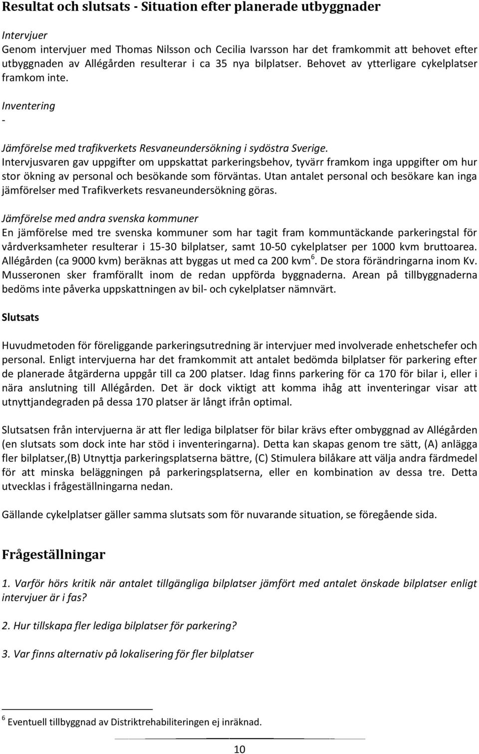 Intervjusvaren gav uppgifter om uppskattat parkeringsbehov, tyvärr framkom inga uppgifter om hur stor ökning av personal och besökande som förväntas.