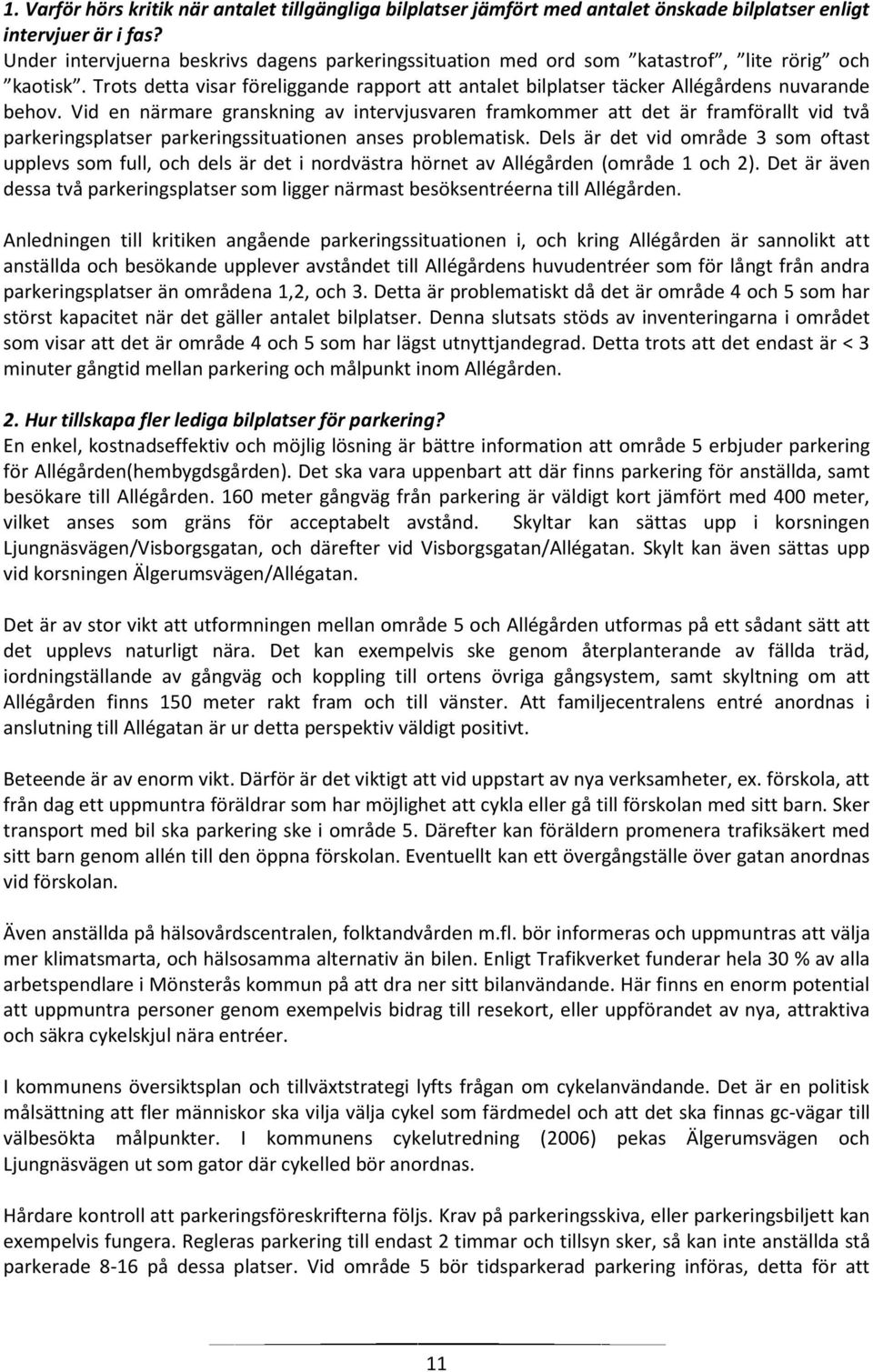 Vid en närmare granskning av intervjusvaren framkommer att det är framförallt vid två parkeringsplatser parkeringssituationen anses problematisk.