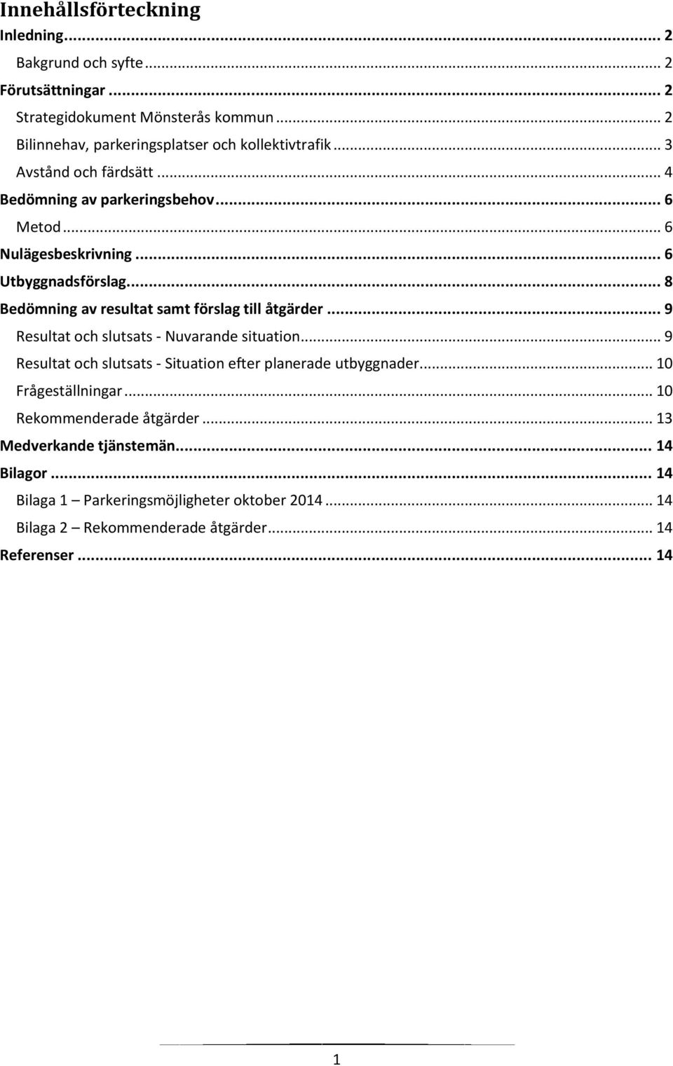 .. 6 Utbyggnadsförslag... 8 Bedömning av resultat samt förslag till åtgärder... 9 Resultat och slutsats - Nuvarande situation.