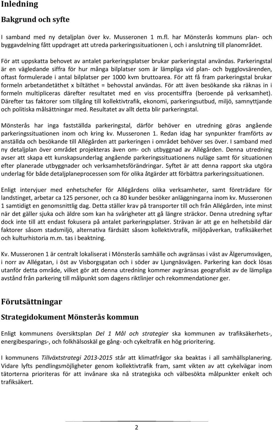 För att uppskatta behovet av antalet parkeringsplatser brukar parkeringstal användas.