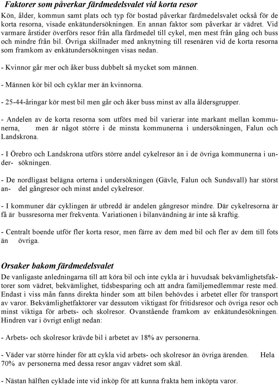 Övriga skillnader med anknytning till resenären vid de korta resorna som framkom av enkätundersökningen visas nedan. - Kvinnor går mer och åker buss dubbelt så mycket som männen.