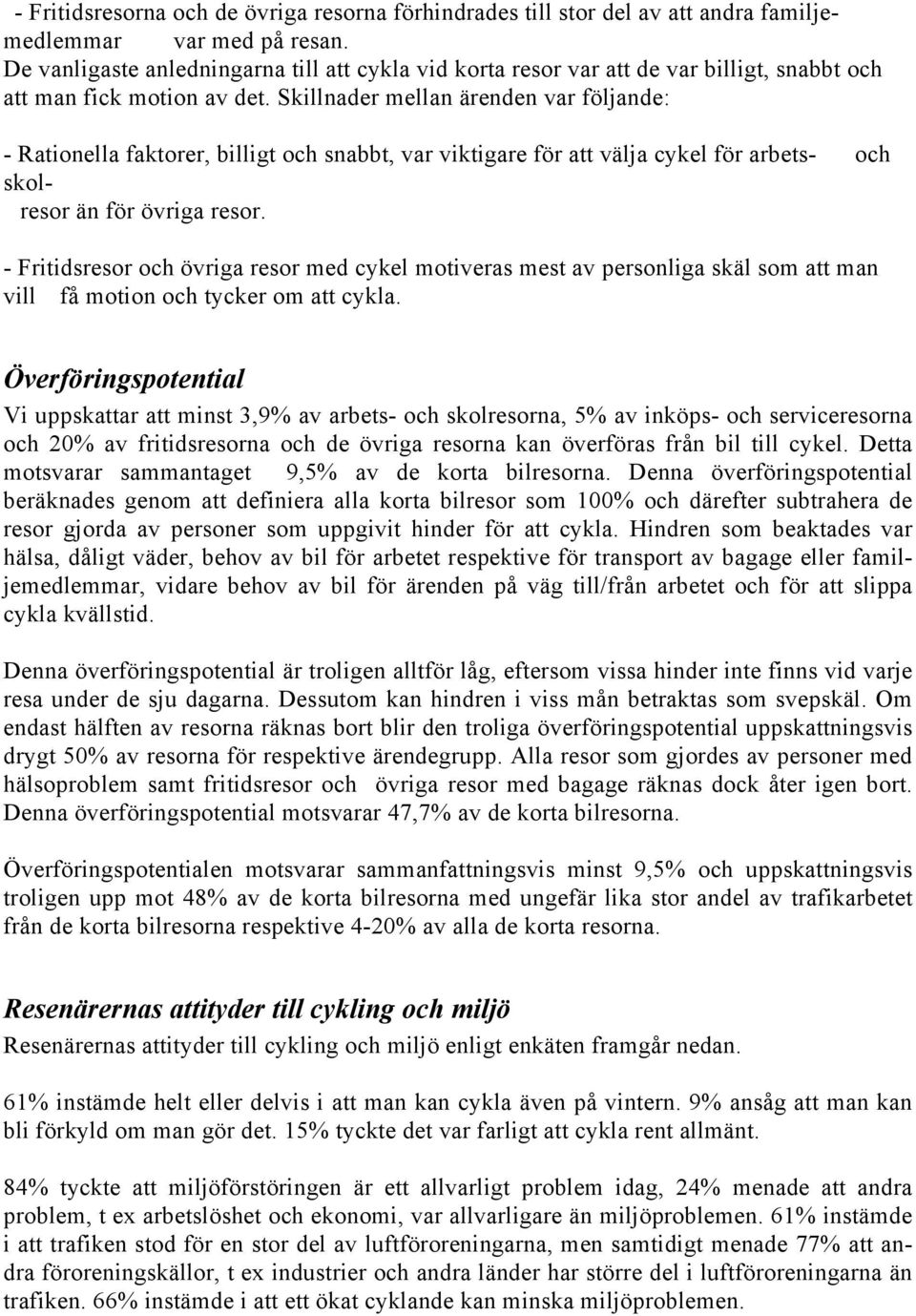 Skillnader mellan ärenden var följande: - Rationella faktorer, billigt och snabbt, var viktigare för att välja cykel för arbets- och skolresor än för övriga resor.