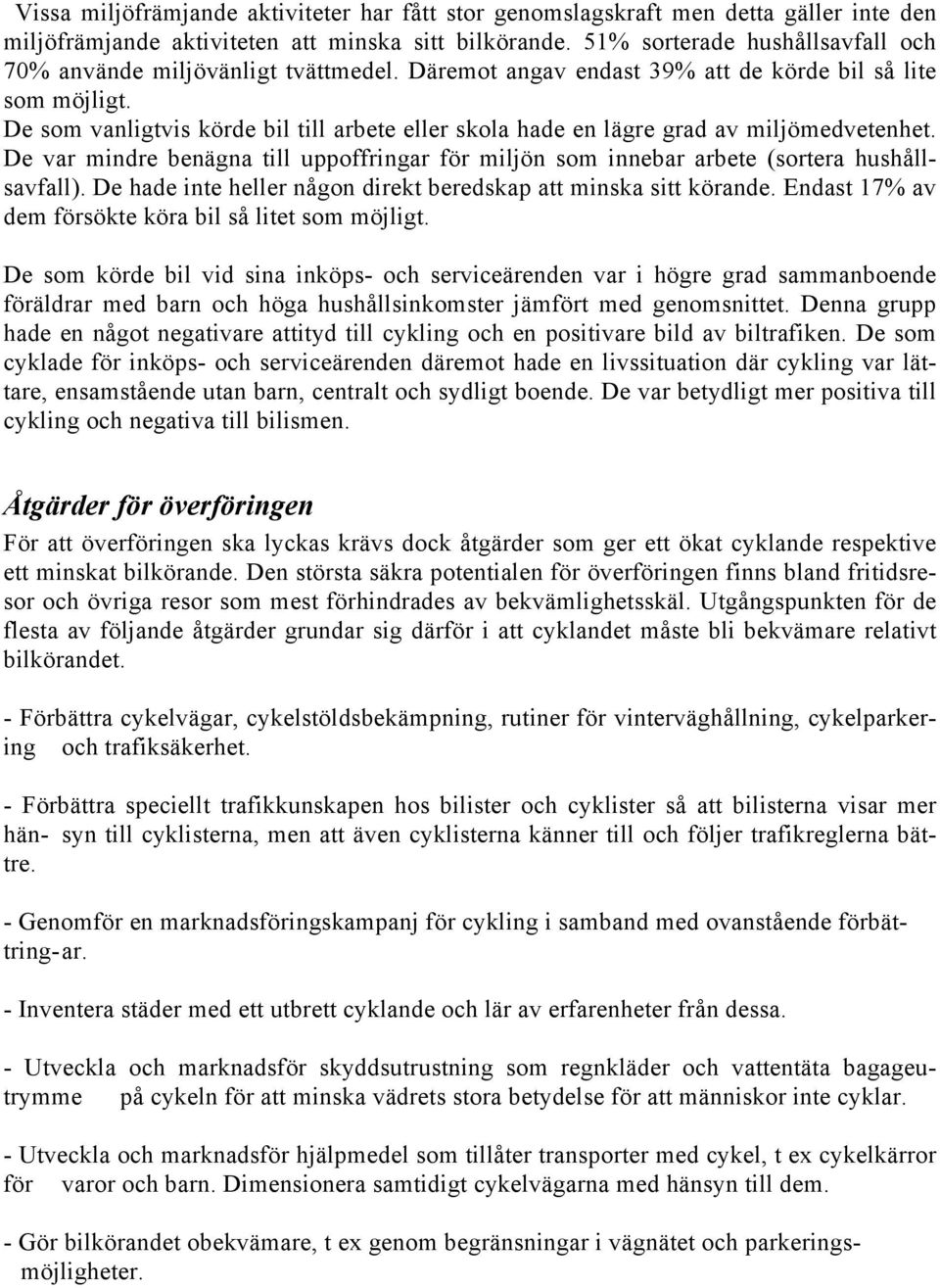 De som vanligtvis körde bil till arbete eller skola hade en lägre grad av miljömedvetenhet. De var mindre benägna till uppoffringar för miljön som innebar arbete (sortera hushållsavfall).