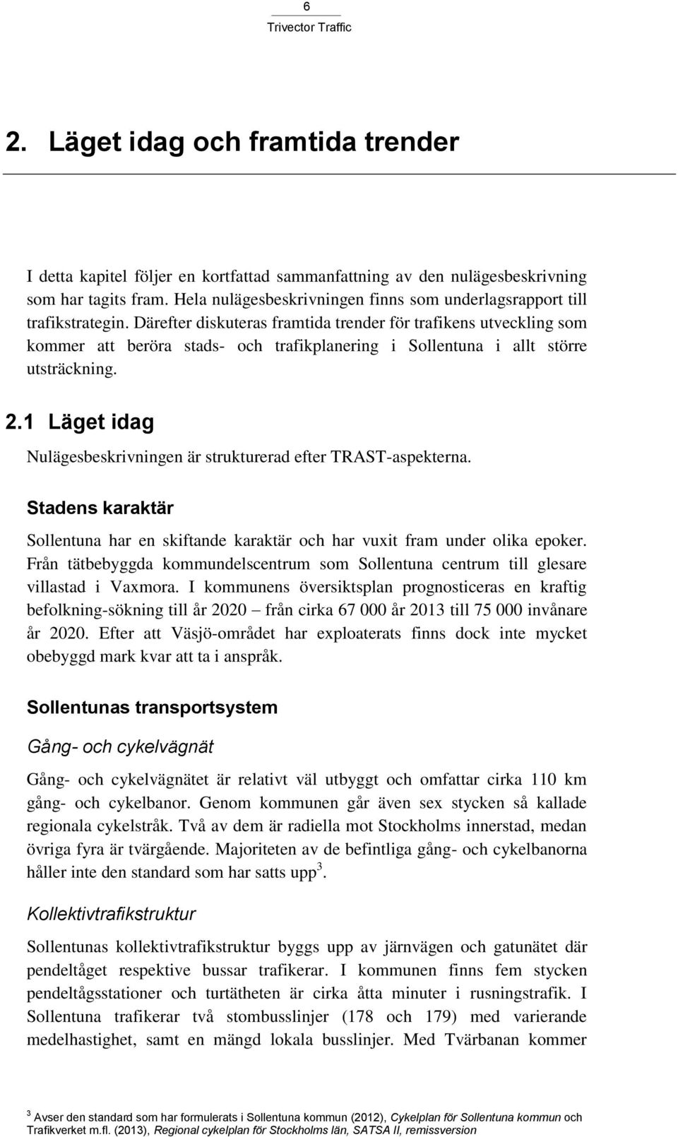 Därefter diskuteras framtida trender för trafikens utveckling som kommer att beröra stads- och trafikplanering i Sollentuna i allt större utsträckning. 2.