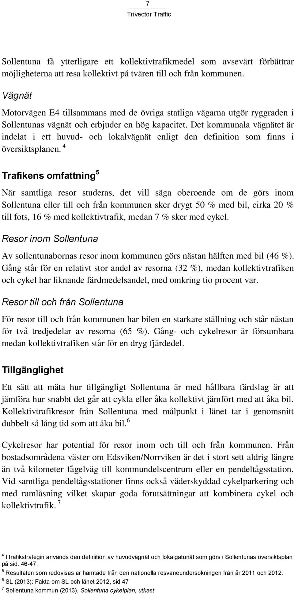 Det kommunala vägnätet är indelat i ett huvud- och lokalvägnät enligt den definition som finns i översiktsplanen.