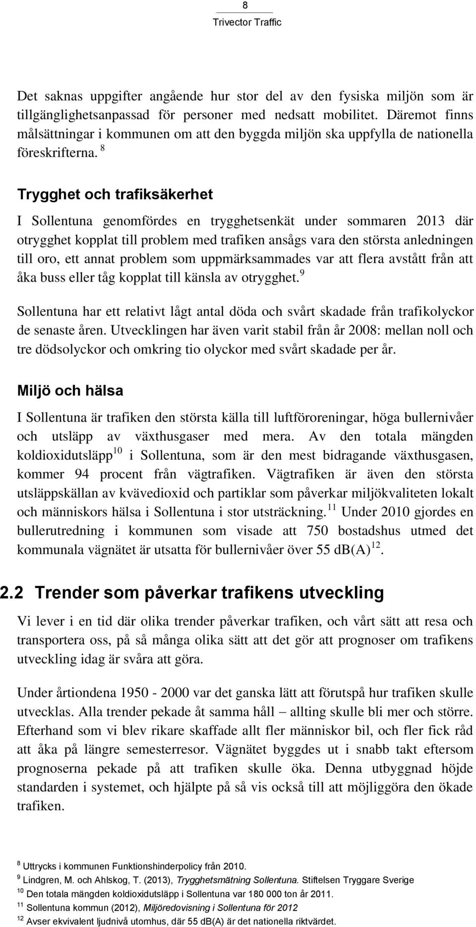 8 Trygghet och trafiksäkerhet I Sollentuna genomfördes en trygghetsenkät under sommaren 2013 där otrygghet kopplat till problem med trafiken ansågs vara den största anledningen till oro, ett annat