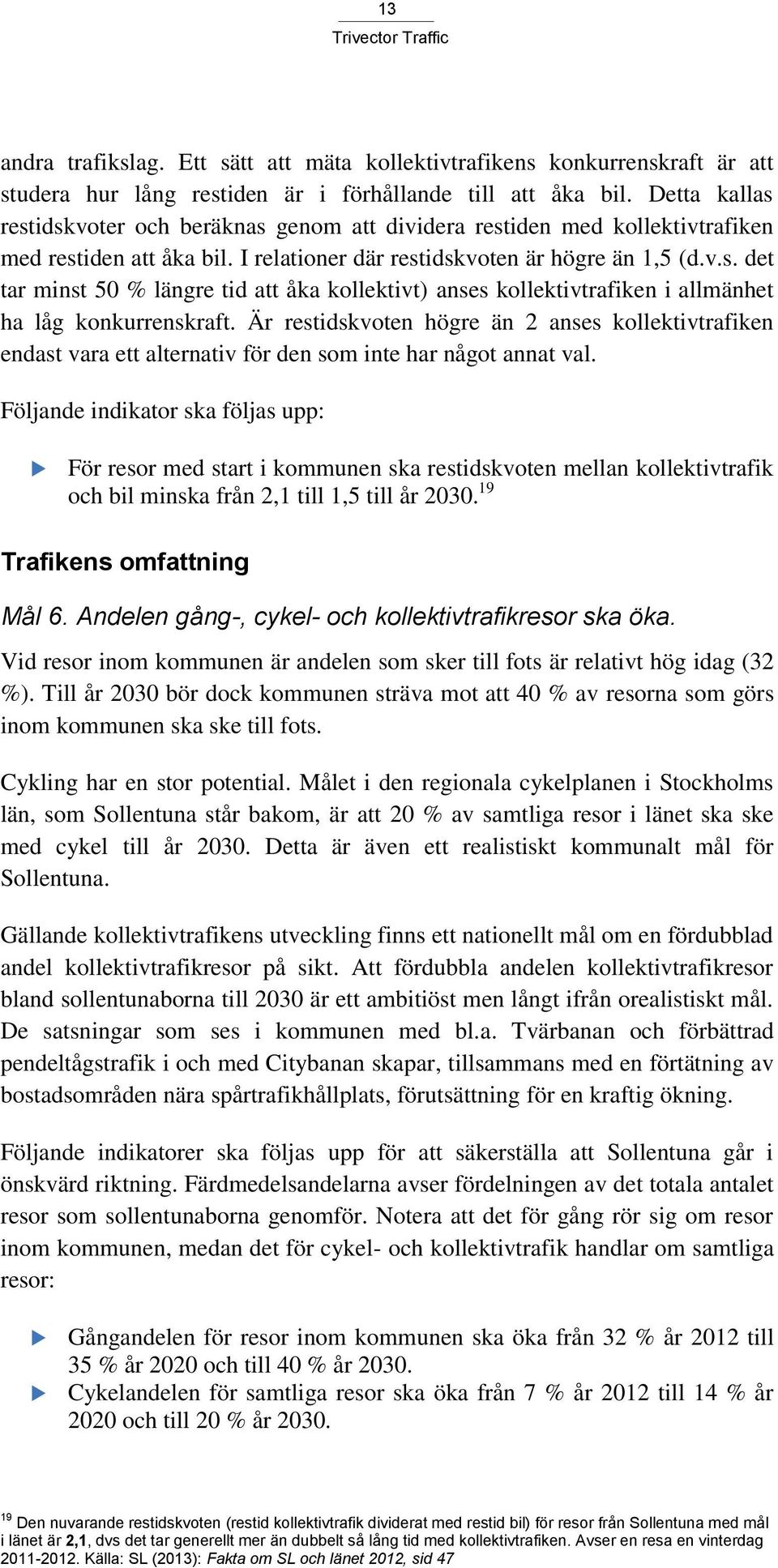Är restidskvoten högre än 2 anses kollektivtrafiken endast vara ett alternativ för den som inte har något annat val.