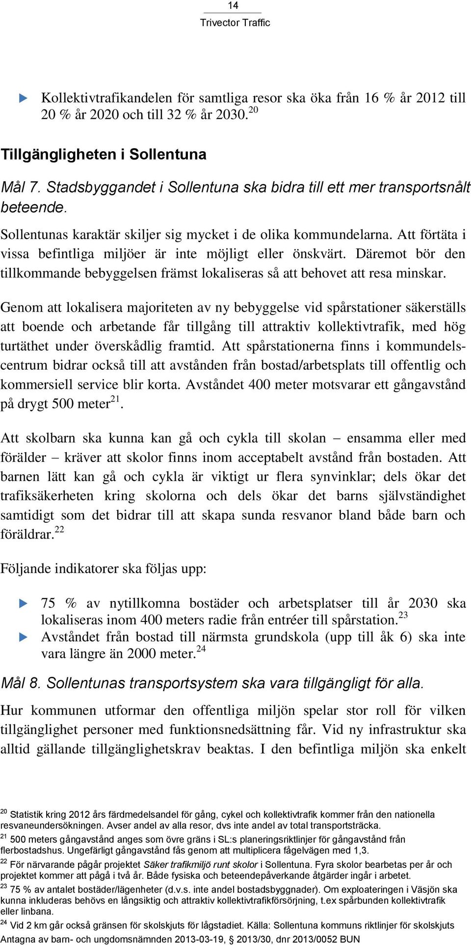 Att förtäta i vissa befintliga miljöer är inte möjligt eller önskvärt. Däremot bör den tillkommande bebyggelsen främst lokaliseras så att behovet att resa minskar.