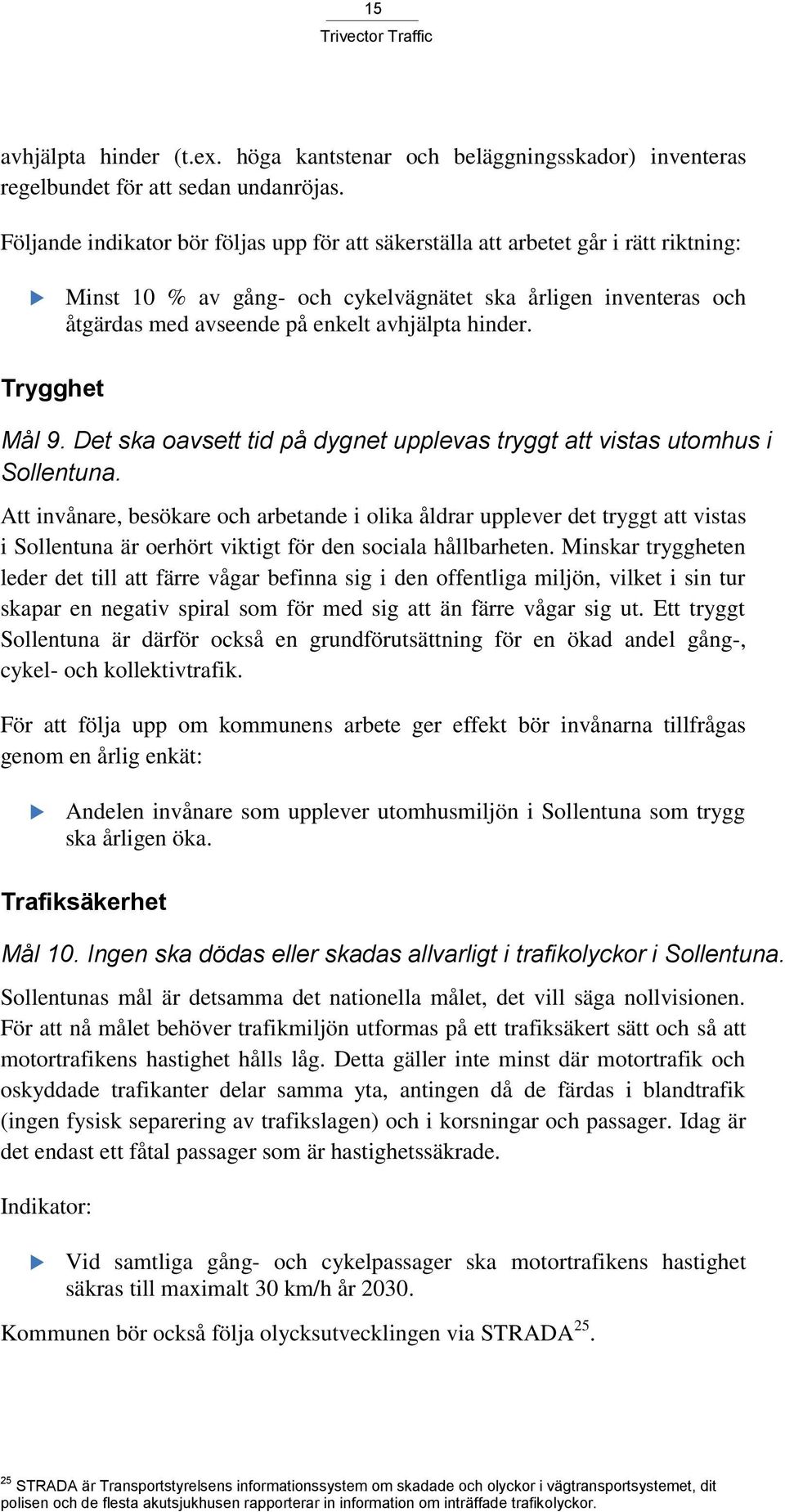 hinder. Trygghet Mål 9. Det ska oavsett tid på dygnet upplevas tryggt att vistas utomhus i Sollentuna.
