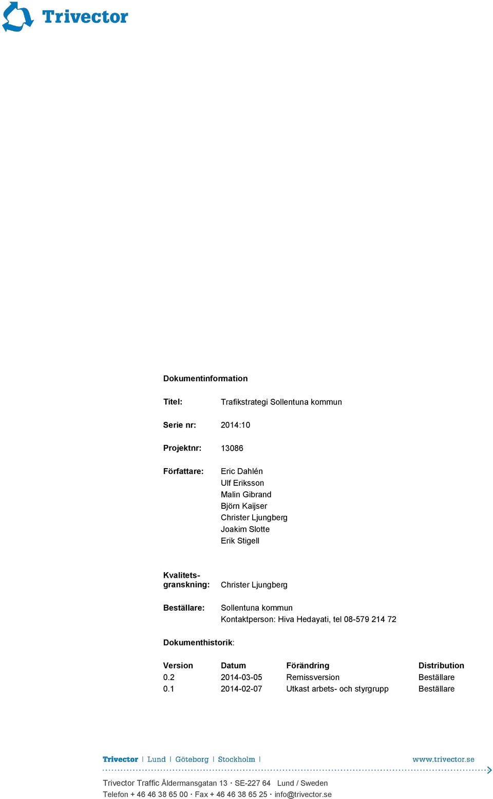 Kontaktperson: Hiva Hedayati, tel 08-579 214 72 Dokumenthistorik: Version Datum Förändring Distribution 0.