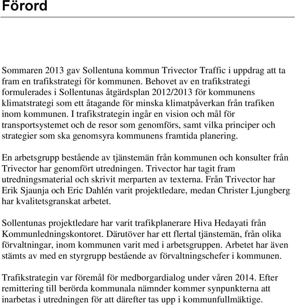 I trafikstrategin ingår en vision och mål för transportsystemet och de resor som genomförs, samt vilka principer och strategier som ska genomsyra kommunens framtida planering.