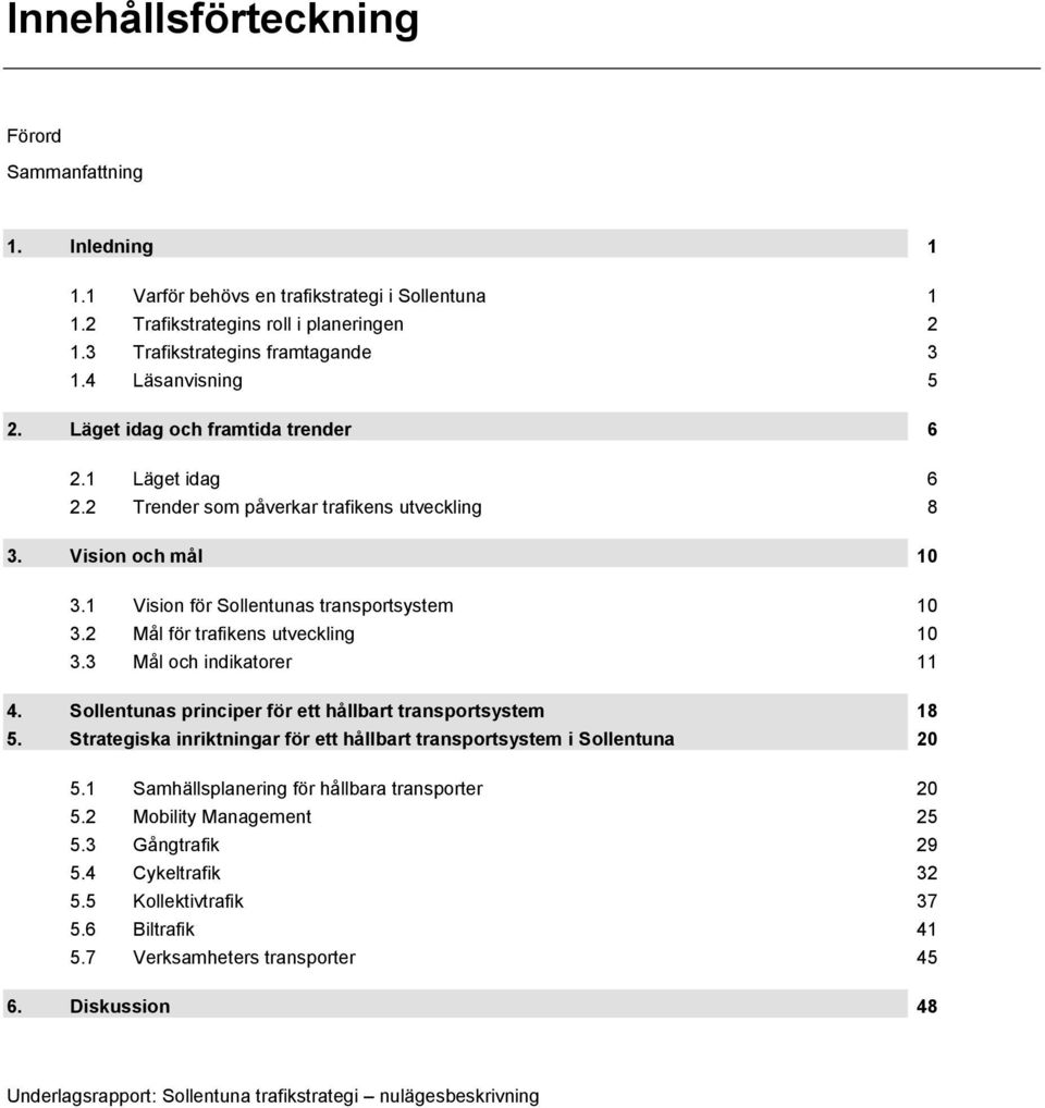 2 Mål för trafikens utveckling 10 3.3 Mål och indikatorer 11 4. Sollentunas principer för ett hållbart transportsystem 18 5.
