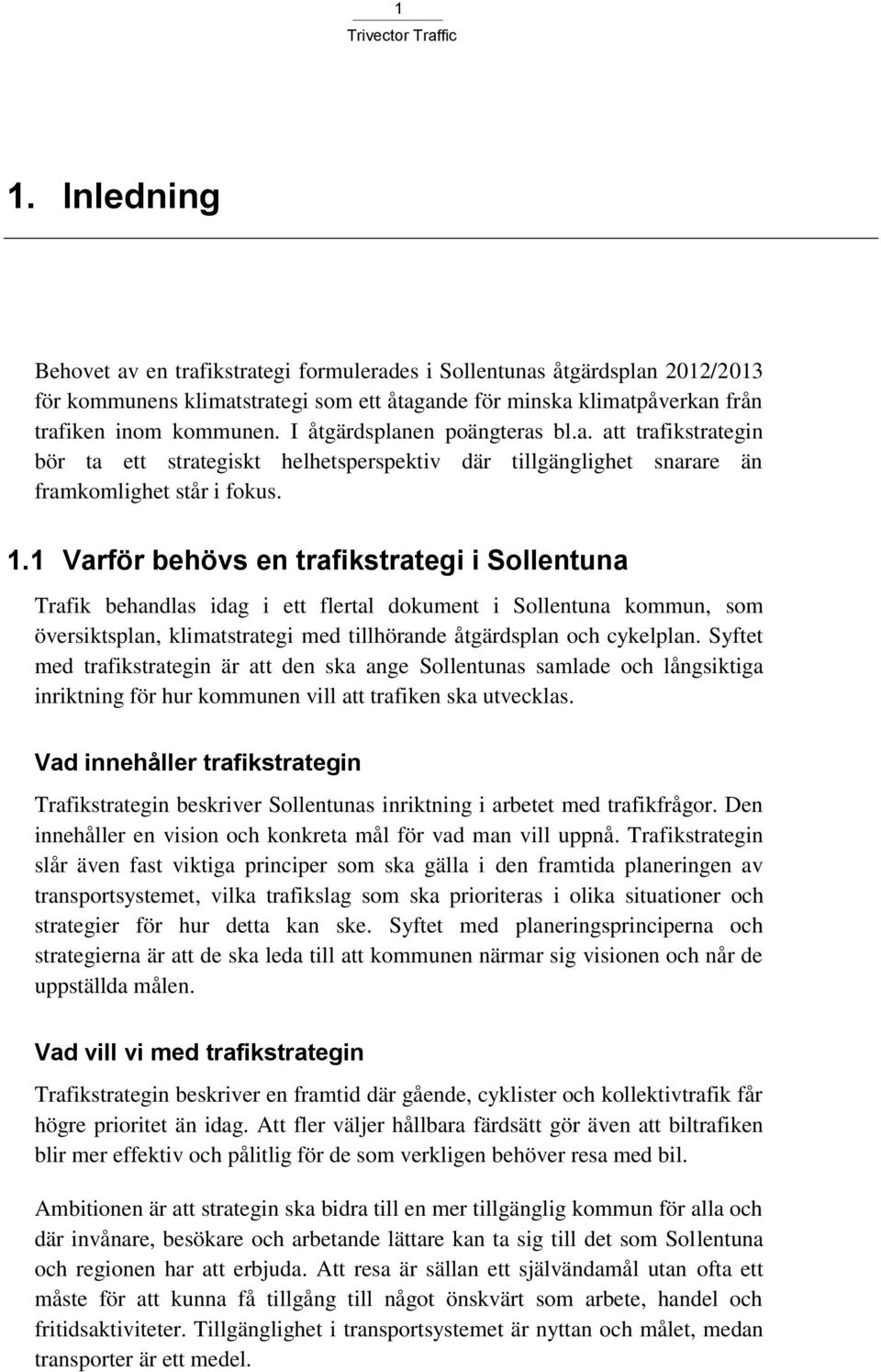 1 Varför behövs en trafikstrategi i Sollentuna Trafik behandlas idag i ett flertal dokument i Sollentuna kommun, som översiktsplan, klimatstrategi med tillhörande åtgärdsplan och cykelplan.