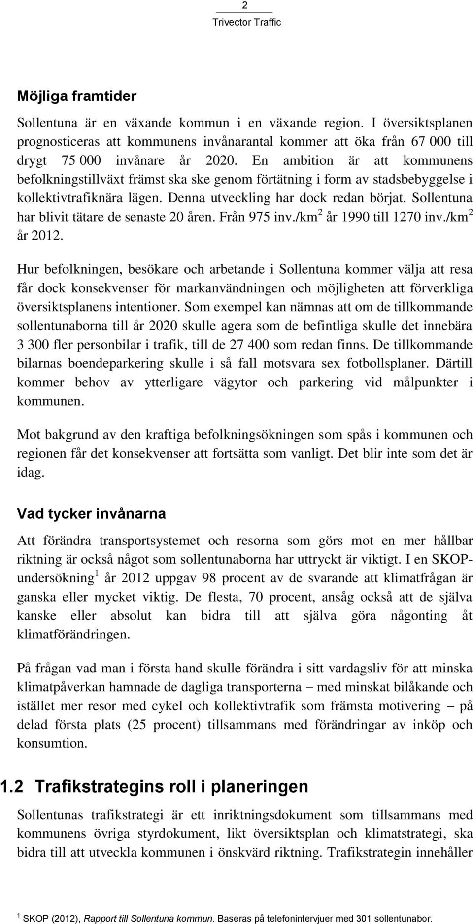 Sollentuna har blivit tätare de senaste 20 åren. Från 975 inv./km 2 år 1990 till 1270 inv./km 2 år 2012.