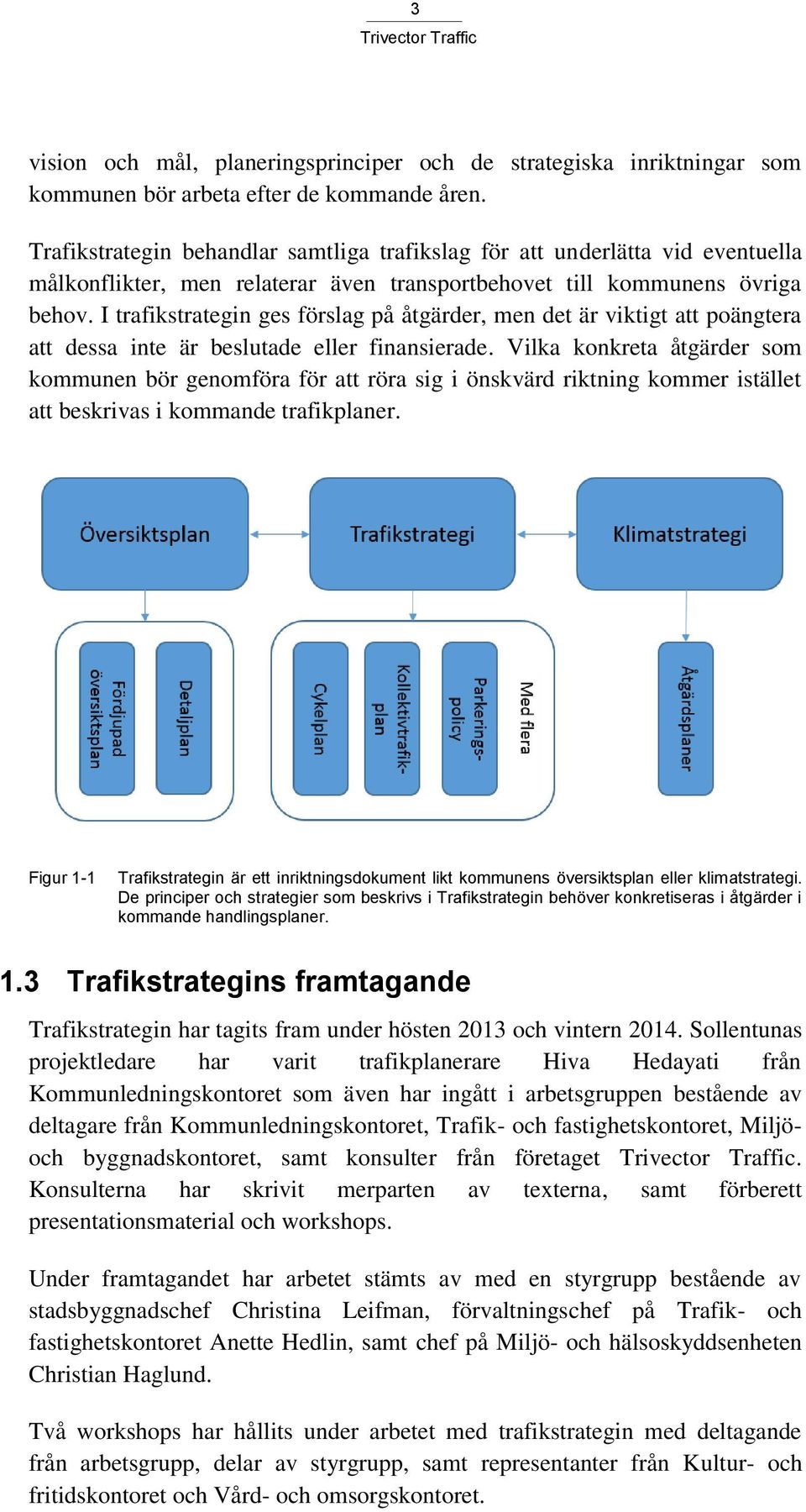 I trafikstrategin ges förslag på åtgärder, men det är viktigt att poängtera att dessa inte är beslutade eller finansierade.