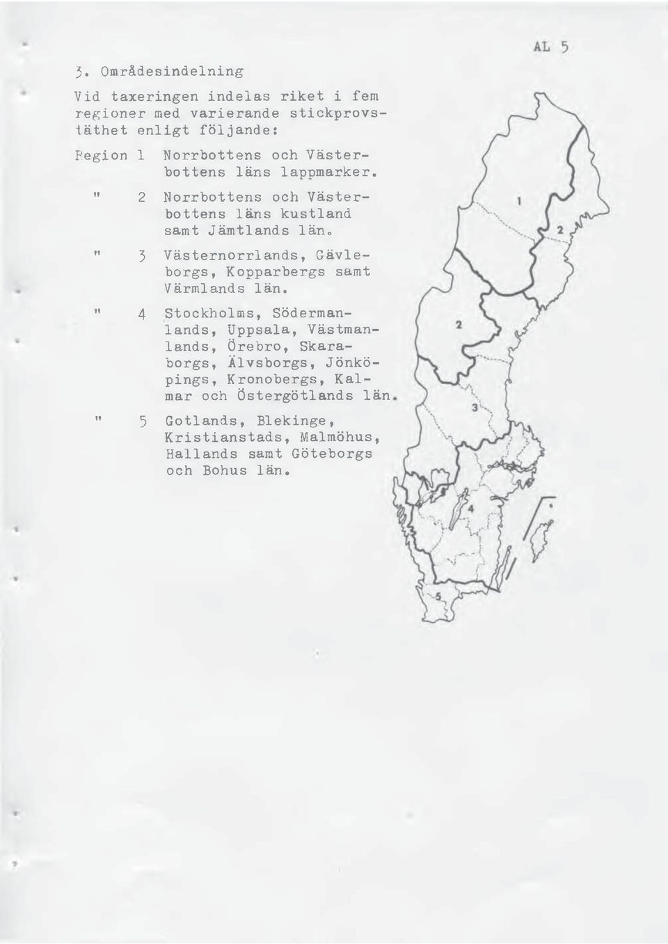 " 2 Norrbottens och Västerbottens läns kustland samt Jämtlands läng " 3 Västernorrlands, Gävleborgs, Kopparbergs samt Värmlands