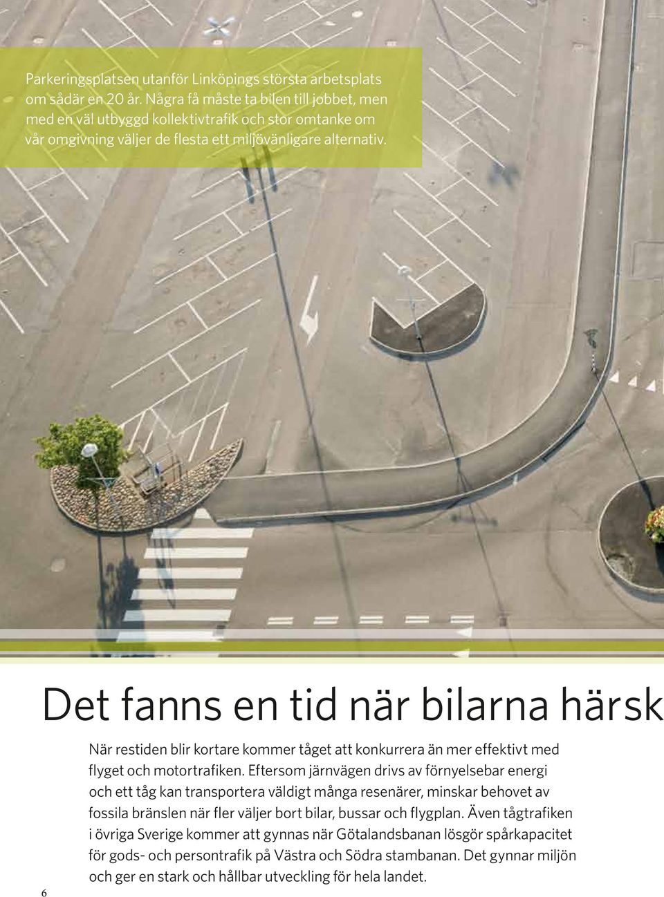 Det fanns en tid när bilarna härsk 6 När restiden blir kortare kommer tåget att konkurrera än mer effektivt med flyget och motortrafiken.
