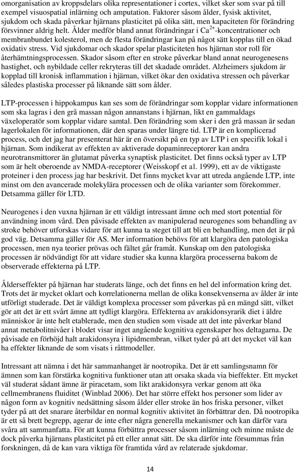 Ålder medför bland annat förändringar i Ca 2+ -koncentrationer och membranbundet kolesterol, men de flesta förändringar kan på något sätt kopplas till en ökad oxidativ stress.